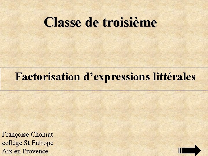 Classe de troisième Factorisation d’expressions littérales Françoise Chomat collège St Eutrope Aix en Provence