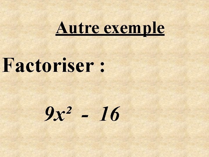 Autre exemple Factoriser : 9 x² - 16 