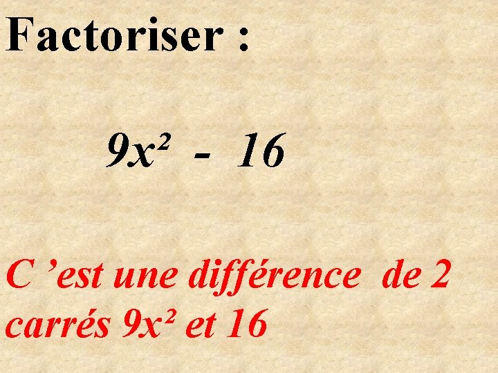 Factoriser : 9 x² - 16 C ’est une différence de 2 carrés 9