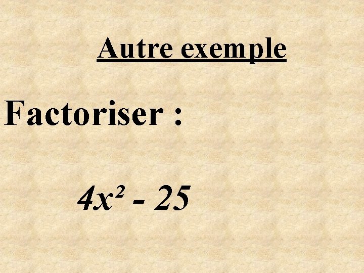 Autre exemple Factoriser : 4 x² - 25 
