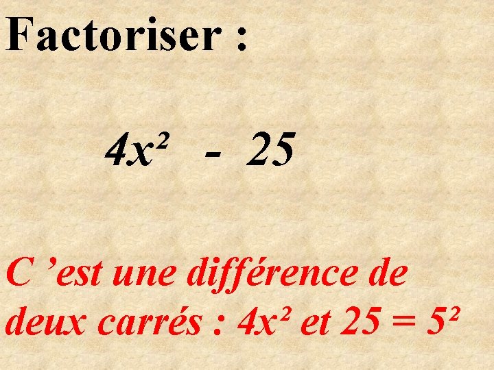 Factoriser : 4 x² - 25 C ’est une différence de deux carrés :