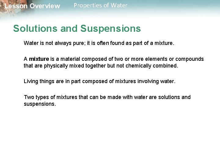 Lesson Overview Properties of Water Solutions and Suspensions Water is not always pure; it