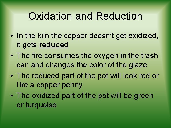 Oxidation and Reduction • In the kiln the copper doesn’t get oxidized, it gets