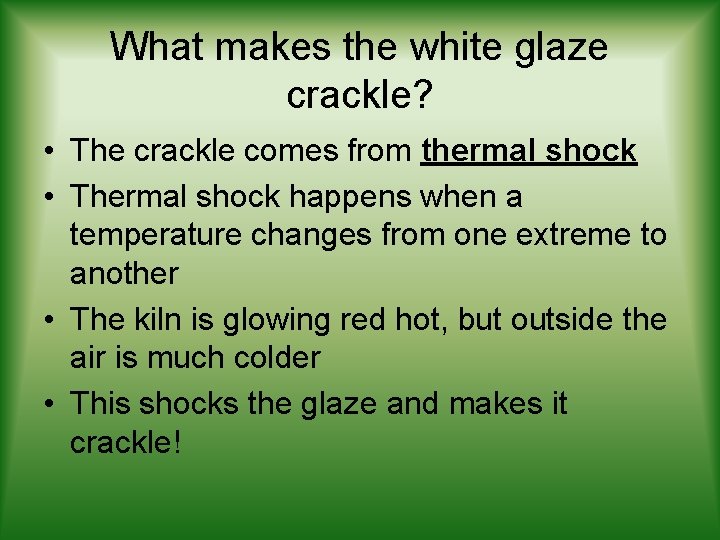 What makes the white glaze crackle? • The crackle comes from thermal shock •