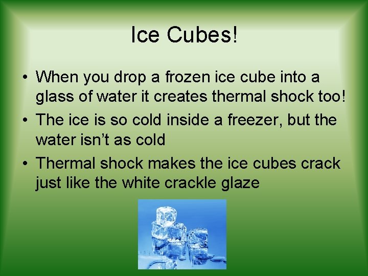 Ice Cubes! • When you drop a frozen ice cube into a glass of
