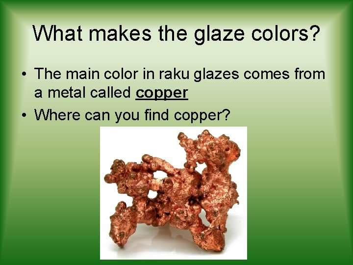What makes the glaze colors? • The main color in raku glazes comes from