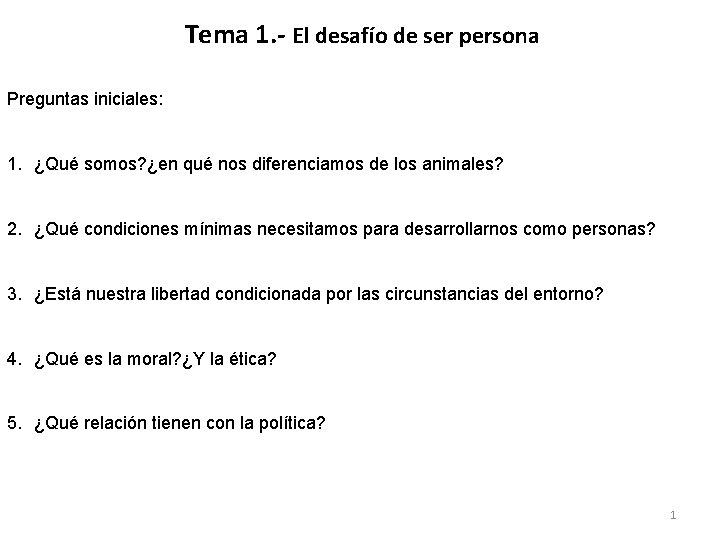 Tema 1. - El desafío de ser persona Preguntas iniciales: 1. ¿Qué somos? ¿en