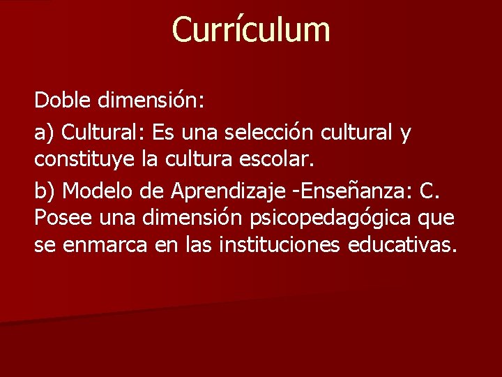 Currículum Doble dimensión: a) Cultural: Es una selección cultural y constituye la cultura escolar.