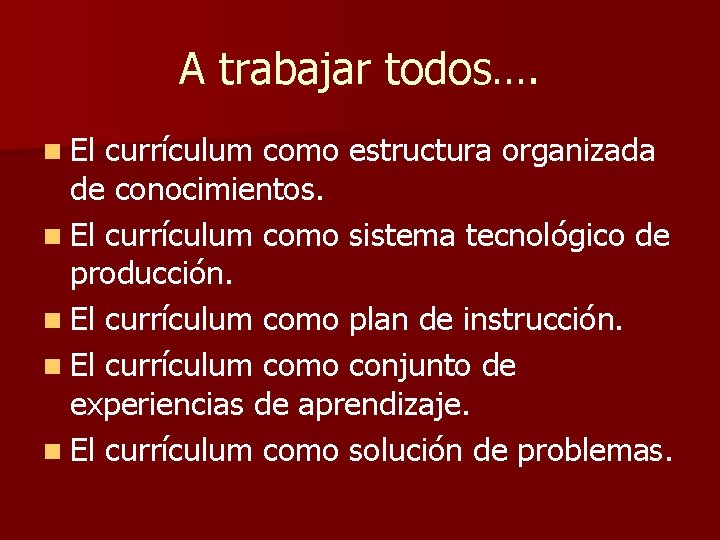 A trabajar todos…. n El currículum como estructura organizada de conocimientos. n El currículum