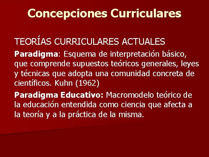 Concepciones Curriculares TEORÍAS CURRICULARES ACTUALES Paradigma: Esquema de interpretación básico, que comprende supuestos teóricos