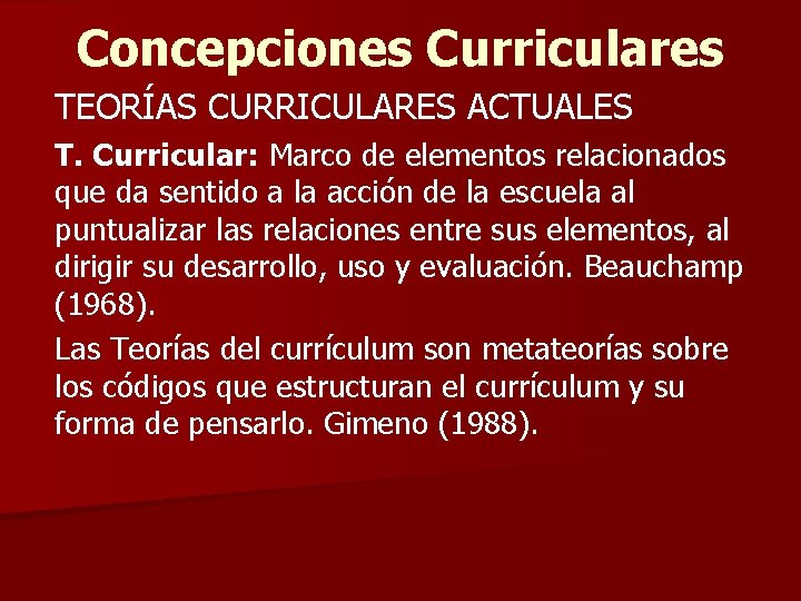 Concepciones Curriculares TEORÍAS CURRICULARES ACTUALES T. Curricular: Marco de elementos relacionados que da sentido
