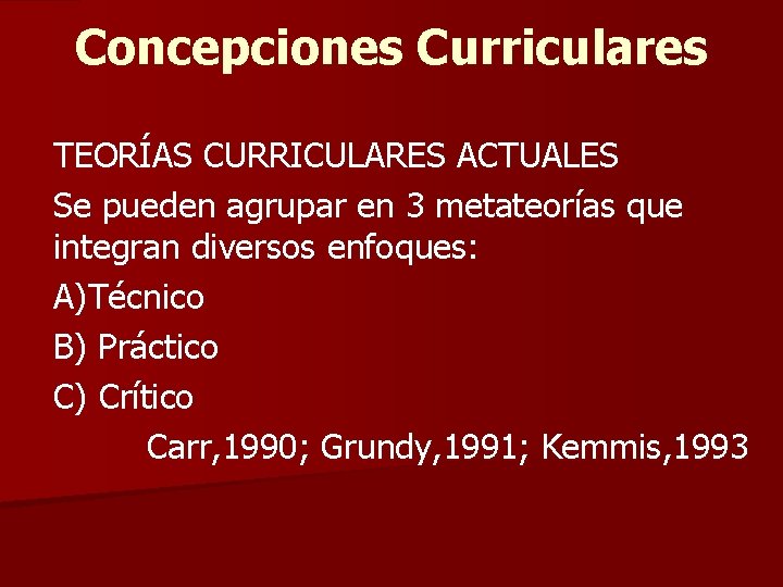 Concepciones Curriculares TEORÍAS CURRICULARES ACTUALES Se pueden agrupar en 3 metateorías que integran diversos