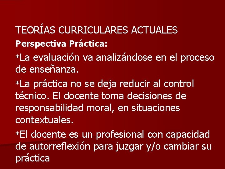 TEORÍAS CURRICULARES ACTUALES Perspectiva Práctica: *La evaluación va analizándose en el proceso de enseñanza.