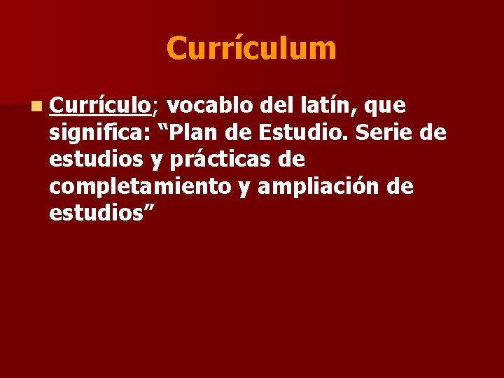 Currículum n Currículo; vocablo del latín, que significa: “Plan de Estudio. Serie de estudios