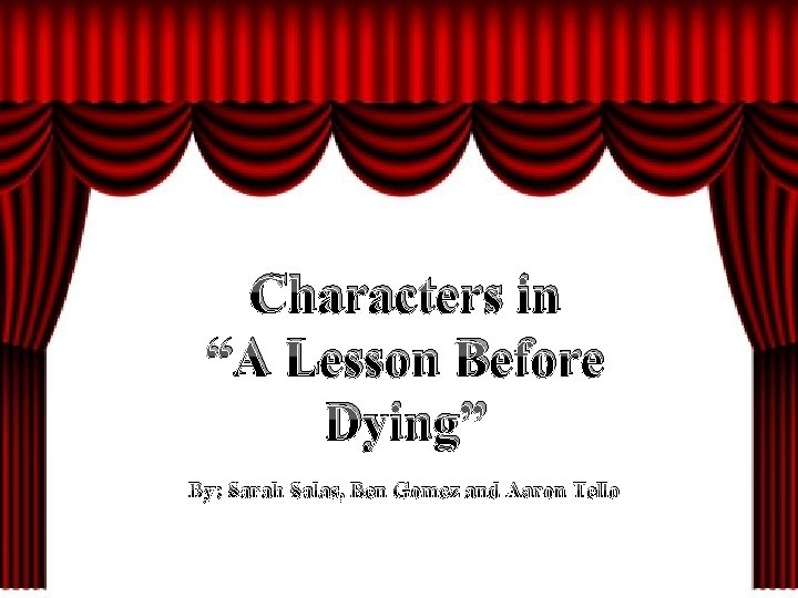 Characters in “A Lesson Before Dying” By: Sarah Salas, Ben Gomez and Aaron Tello