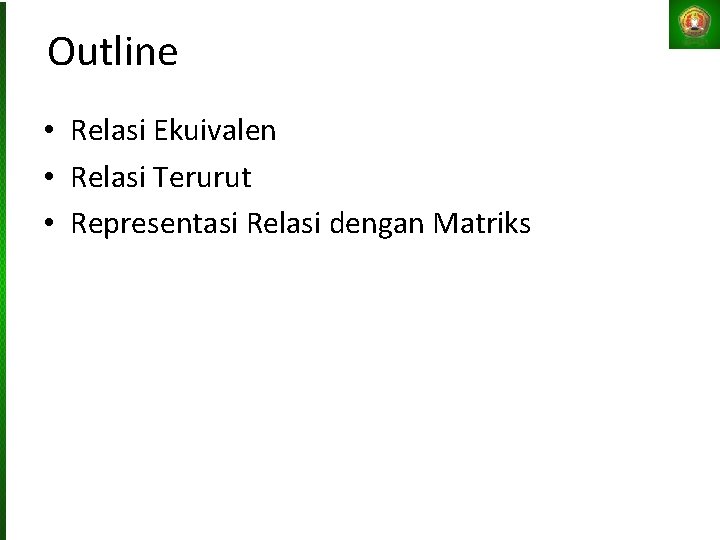 Outline • Relasi Ekuivalen • Relasi Terurut • Representasi Relasi dengan Matriks Outline • Relasi Ekuivalen • Relasi Terurut • Representasi Relasi dengan Matriks