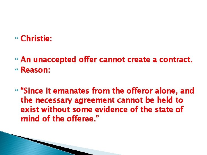  Christie: An unaccepted offer cannot create a contract. Reason: “Since it emanates from