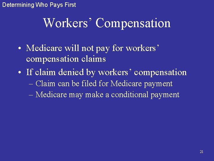 Determining Who Pays First Workers’ Compensation • Medicare will not pay for workers’ compensation