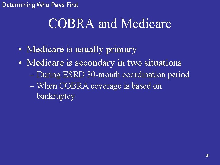 Determining Who Pays First COBRA and Medicare • Medicare is usually primary • Medicare