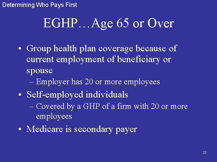 Determining Who Pays First EGHP…Age 65 or Over • Group health plan coverage because