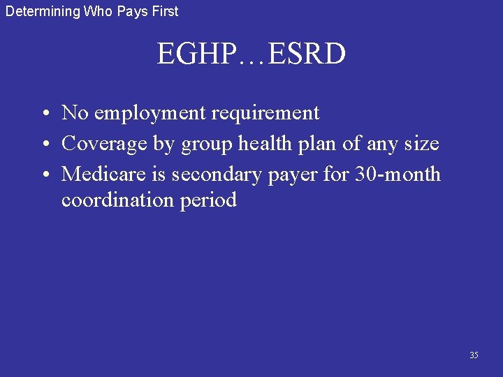 Determining Who Pays First EGHP…ESRD • No employment requirement • Coverage by group health