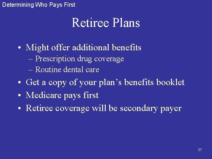 Determining Who Pays First Retiree Plans • Might offer additional benefits – Prescription drug