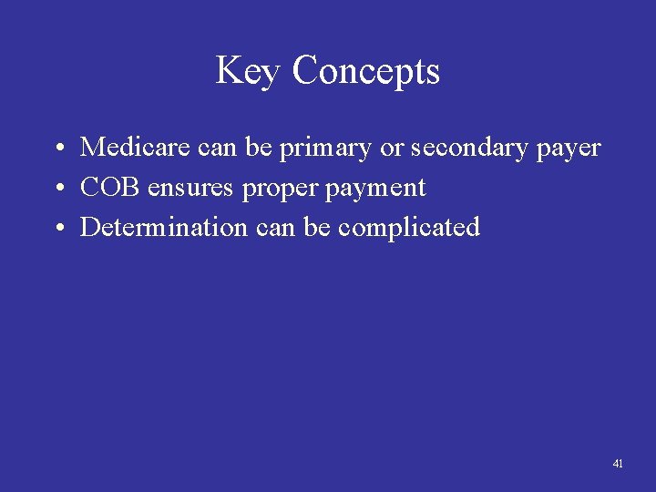 Key Concepts • Medicare can be primary or secondary payer • COB ensures proper