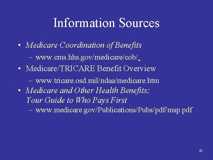Information Sources • Medicare Coordination of Benefits – www. cms. hhs. gov/medicare/cob/ • Medicare/TRICARE