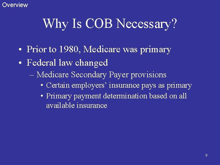 Overview Why Is COB Necessary? • Prior to 1980, Medicare was primary • Federal