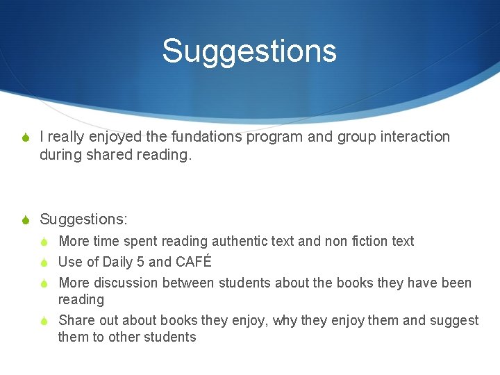 Suggestions S I really enjoyed the fundations program and group interaction during shared reading.