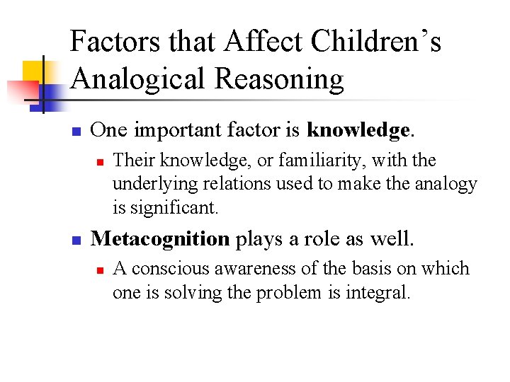 Factors that Affect Children’s Analogical Reasoning n One important factor is knowledge. n n Factors that Affect Children’s Analogical Reasoning n One important factor is knowledge. n n