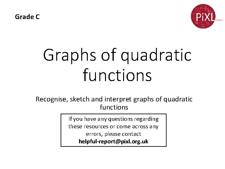 Grade C Graphs of quadratic functions Recognise, sketch and interpret graphs of quadratic functions