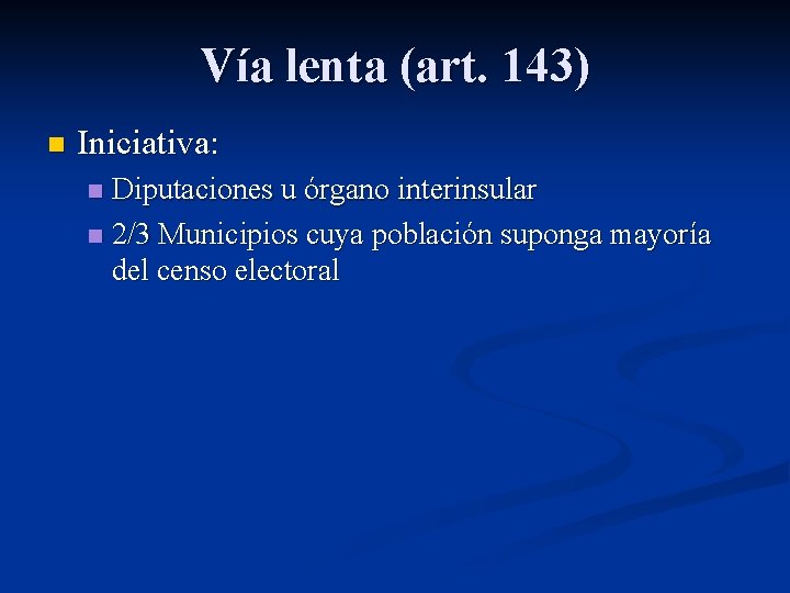 Vía lenta (art. 143) n Iniciativa: Diputaciones u órgano interinsular n 2/3 Municipios cuya