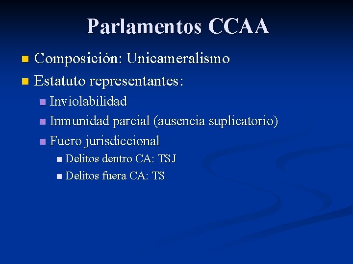 Parlamentos CCAA Composición: Unicameralismo n Estatuto representantes: n Inviolabilidad n Inmunidad parcial (ausencia suplicatorio)