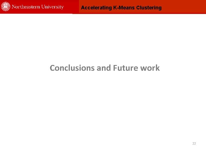 Accelerating K-Means Clustering Conclusions and Future work 22 