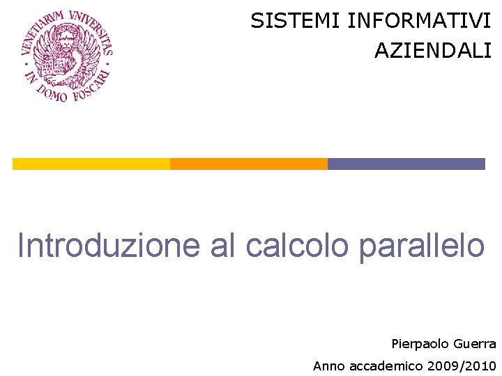 SISTEMI INFORMATIVI AZIENDALI Introduzione al calcolo parallelo Pierpaolo Guerra Anno accademico 2009/2010 