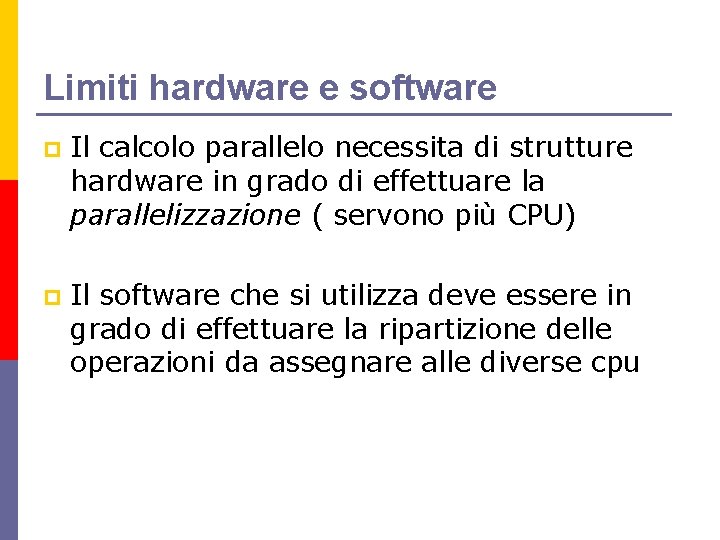 Limiti hardware e software p Il calcolo parallelo necessita di strutture hardware in grado Limiti hardware e software p Il calcolo parallelo necessita di strutture hardware in grado