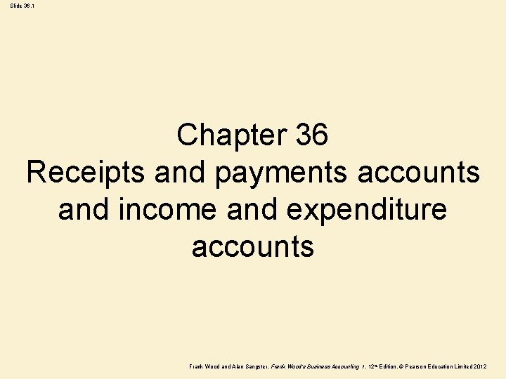 Slide 36. 1 Chapter 36 Receipts and payments accounts and income and expenditure accounts Slide 36. 1 Chapter 36 Receipts and payments accounts and income and expenditure accounts