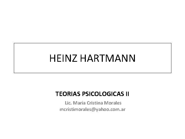 HEINZ HARTMANN TEORIAS PSICOLOGICAS II Lic. María Cristina Morales mcristimorales@yahoo. com. ar 