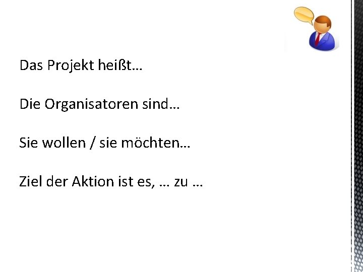 Das Projekt heißt… Die Organisatoren sind… Sie wollen / sie möchten… Ziel der Aktion