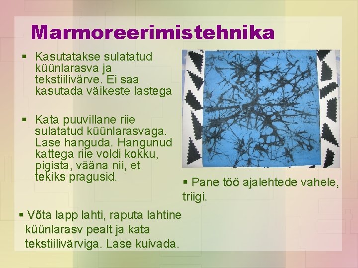 Marmoreerimistehnika § Kasutatakse sulatatud küünlarasva ja tekstiilivärve. Ei saa kasutada väikeste lastega § Kata