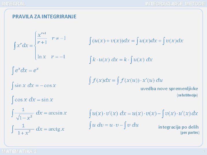 INTEGRAL INTEGRACIJSKE METODE PRAVILA ZA INTEGRIRANJE uvedba nove spremenljivke (substitucija) integracija po delih (per