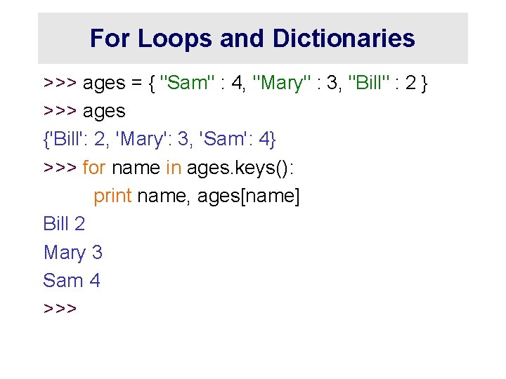 For Loops and Dictionaries >>> ages = { "Sam" : 4, "Mary" : 3,
