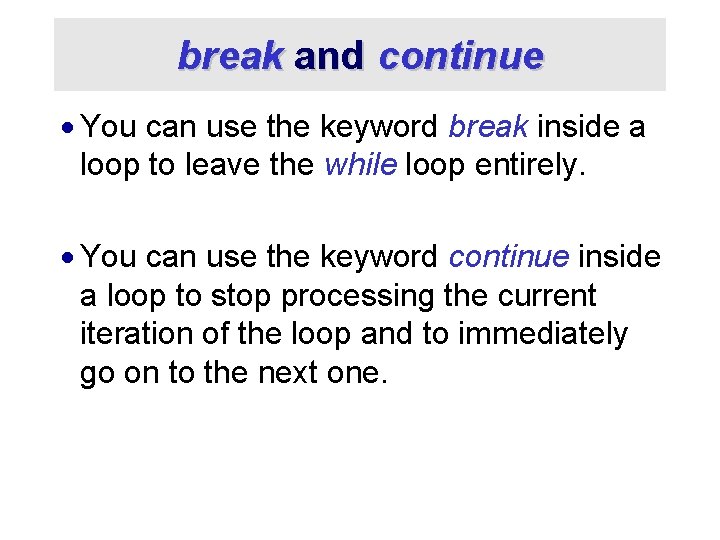 break and continue · You can use the keyword break inside a loop to