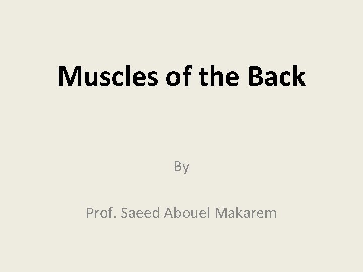 Muscles of the Back By Prof. Saeed Abouel Makarem 