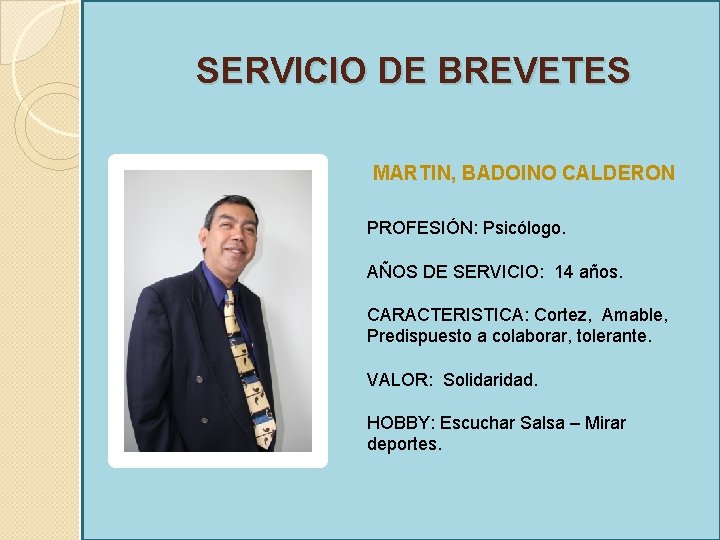 SERVICIO DE BREVETES MARTIN, BADOINO CALDERON PROFESIÓN: Psicólogo. AÑOS DE SERVICIO: 14 años. CARACTERISTICA: