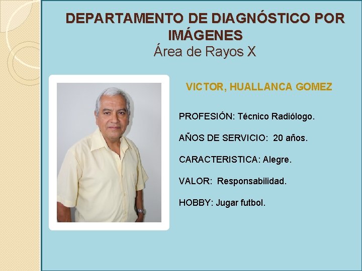 DEPARTAMENTO DE DIAGNÓSTICO POR IMÁGENES Área de Rayos X VICTOR, HUALLANCA GOMEZ PROFESIÓN: Técnico