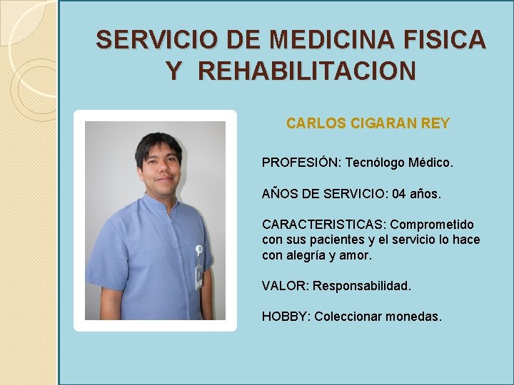 SERVICIO DE MEDICINA FISICA Y REHABILITACION CARLOS CIGARAN REY PROFESIÓN: Tecnólogo Médico. AÑOS DE