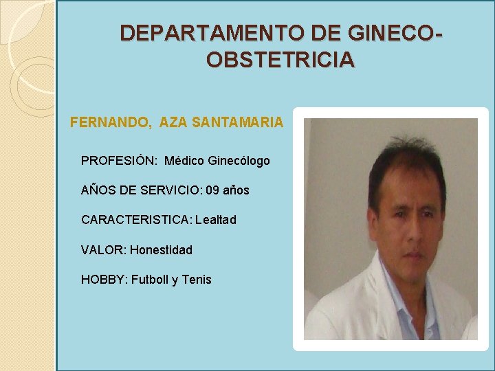 DEPARTAMENTO DE GINECOOBSTETRICIA FERNANDO, AZA SANTAMARIA PROFESIÓN: Médico Ginecólogo AÑOS DE SERVICIO: 09 años