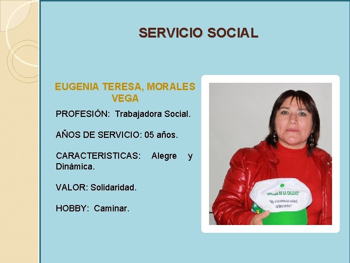 SERVICIO SOCIAL EUGENIA TERESA, MORALES VEGA PROFESIÓN: Trabajadora Social. AÑOS DE SERVICIO: 05 años.